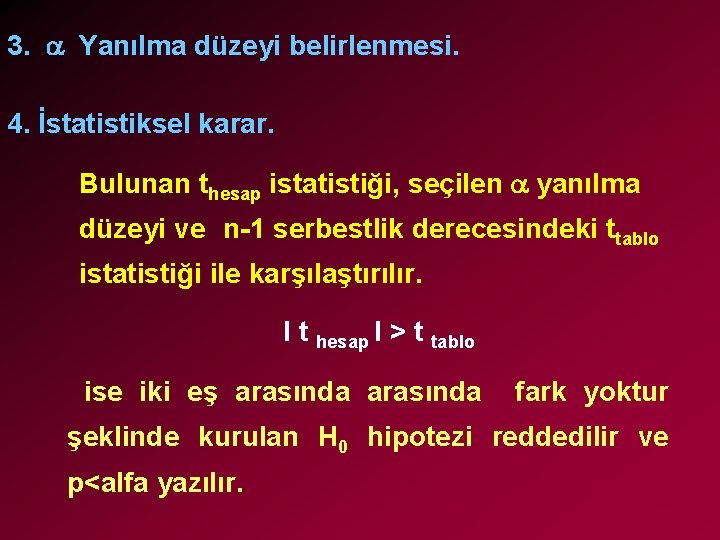 3. Yanılma düzeyi belirlenmesi. 4. İstatistiksel karar. Bulunan thesap istatistiği, seçilen yanılma düzeyi ve