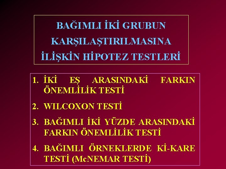 BAĞIMLI İKİ GRUBUN KARŞILAŞTIRILMASINA İLİŞKİN HİPOTEZ TESTLERİ 1. İKİ EŞ ARASINDAKİ ÖNEMLİLİK TESTİ FARKIN