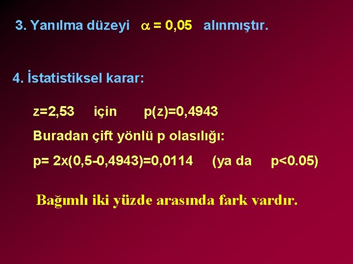 3. Yanılma düzeyi = 0, 05 alınmıştır. 4. İstatistiksel karar: z=2, 53 için p(z)=0,