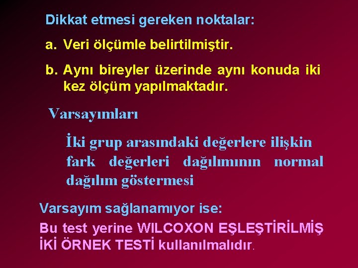 Dikkat etmesi gereken noktalar: a. Veri ölçümle belirtilmiştir. b. Aynı bireyler üzerinde aynı konuda