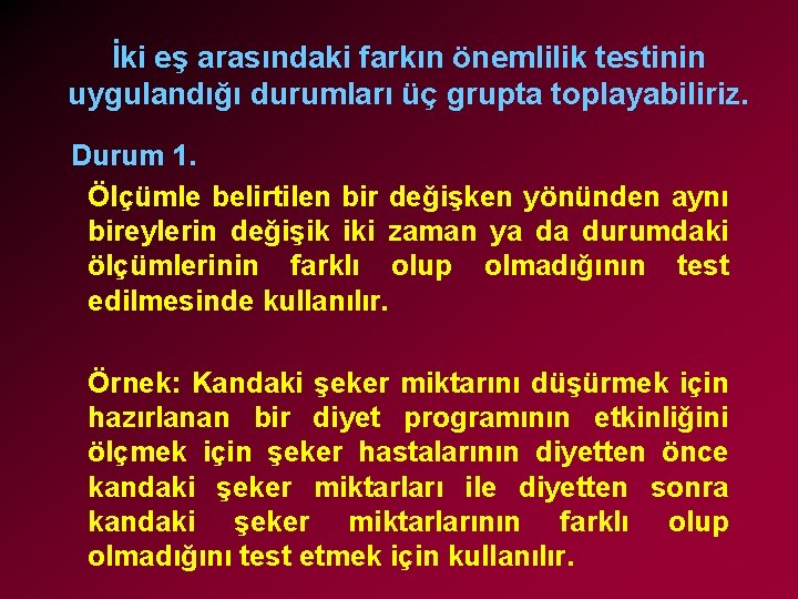 İki eş arasındaki farkın önemlilik testinin uygulandığı durumları üç grupta toplayabiliriz. Durum 1. Ölçümle