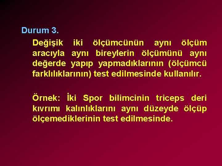 Durum 3. Değişik iki ölçümcünün aynı ölçüm aracıyla aynı bireylerin ölçümünü aynı değerde yapıp