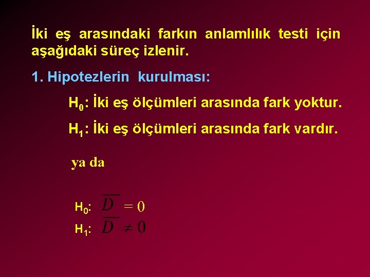 İki eş arasındaki farkın anlamlılık testi için aşağıdaki süreç izlenir. 1. Hipotezlerin kurulması: H