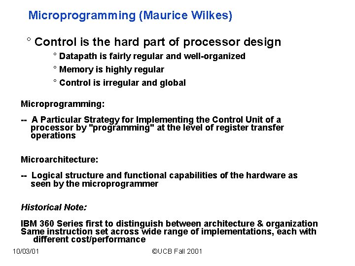 Microprogramming (Maurice Wilkes) ° Control is the hard part of processor design ° Datapath