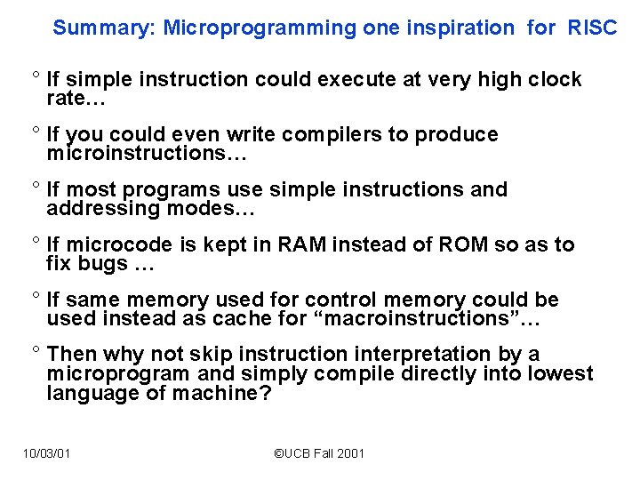 Summary: Microprogramming one inspiration for RISC ° If simple instruction could execute at very