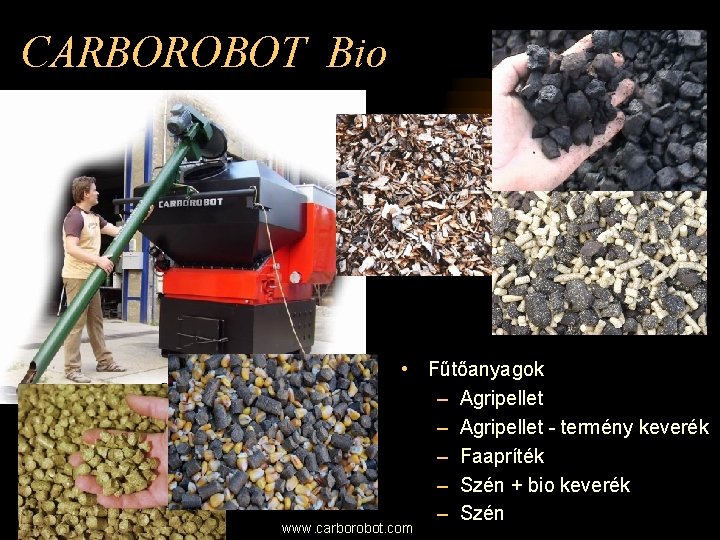 CARBOROBOT Bio • Fűtőanyagok – Agripellet - termény keverék – Faapríték – Szén +