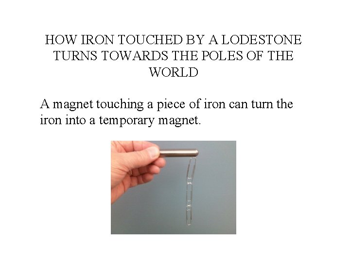 HOW IRON TOUCHED BY A LODESTONE TURNS TOWARDS THE POLES OF THE WORLD A
