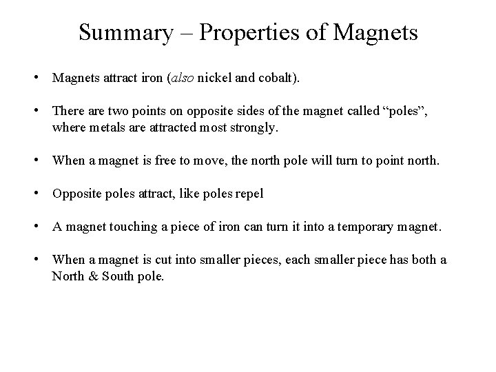 Summary – Properties of Magnets • Magnets attract iron (also nickel and cobalt). •
