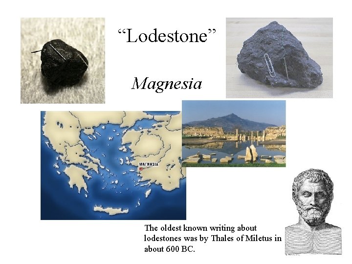 “Lodestone” Magnesia The oldest known writing about lodestones was by Thales of Miletus in