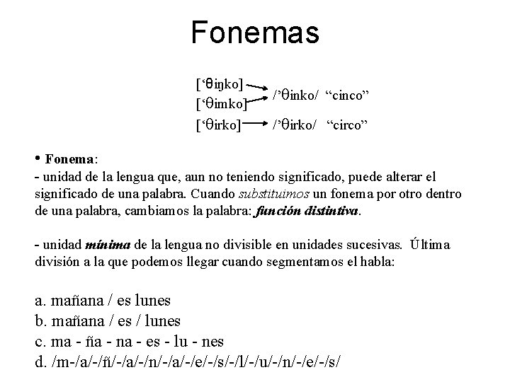 Fonemas [‘θiŋko] [‘θimko] [‘θirko] /’θinko/ “cinco” /’θirko/ “circo” • Fonema: - unidad de la