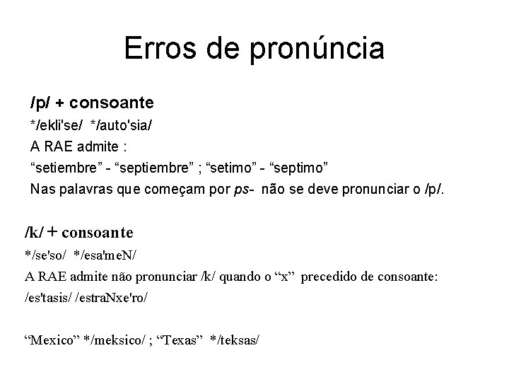 Erros de pronúncia /p/ + consoante */ekli'se/ */auto'sia/ A RAE admite : “setiembre” -