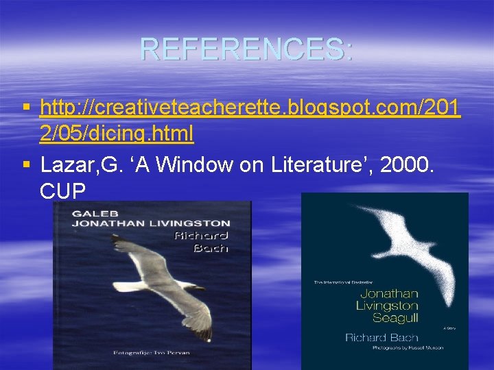 REFERENCES: § http: //creativeteacherette. blogspot. com/201 2/05/dicing. html § Lazar, G. ‘A Window on