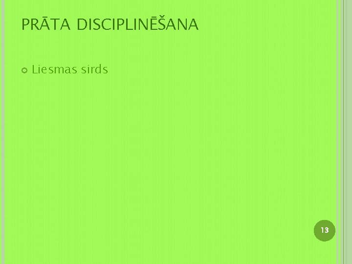 PRĀTA DISCIPLINĒŠANA Liesmas sirds 13 