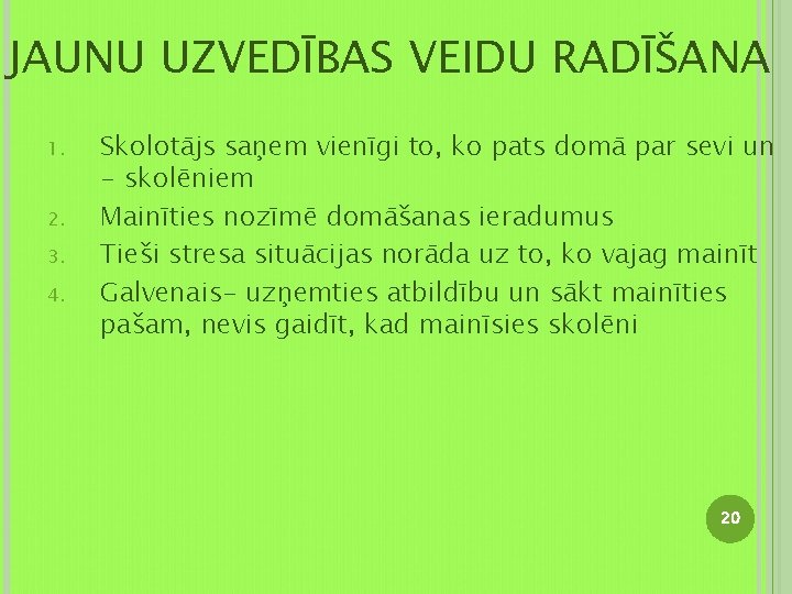 JAUNU UZVEDĪBAS VEIDU RADĪŠANA 1. 2. 3. 4. Skolotājs saņem vienīgi to, ko pats