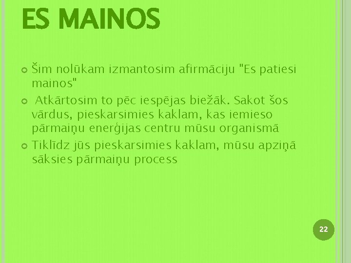 ES MAINOS Šim nolūkam izmantosim afirmāciju "Es patiesi mainos" Atkārtosim to pēc iespējas biežāk.