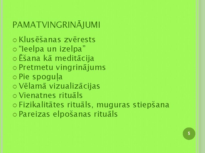 PAMATVINGRINĀJUMI Klusēšanas zvērests “Ieelpa un izelpa” Ēšana kā meditācija Pretmetu vingrinājums Pie spoguļa Vēlamā