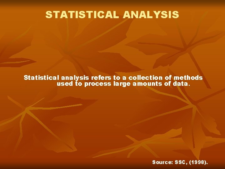 STATISTICAL ANALYSIS Statistical analysis refers to a collection of methods used to process large