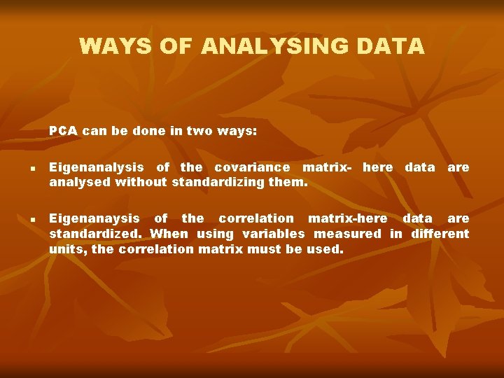 WAYS OF ANALYSING DATA PCA can be done in two ways: n n Eigenanalysis
