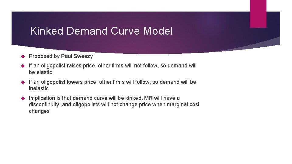 Kinked Demand Curve Model Proposed by Paul Sweezy If an oligopolist raises price, other