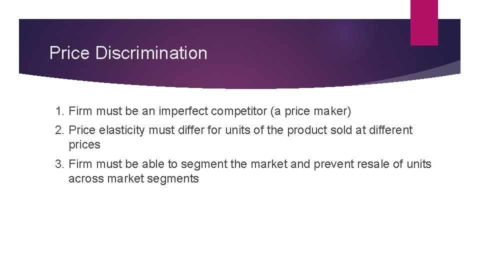 Price Discrimination 1. Firm must be an imperfect competitor (a price maker) 2. Price