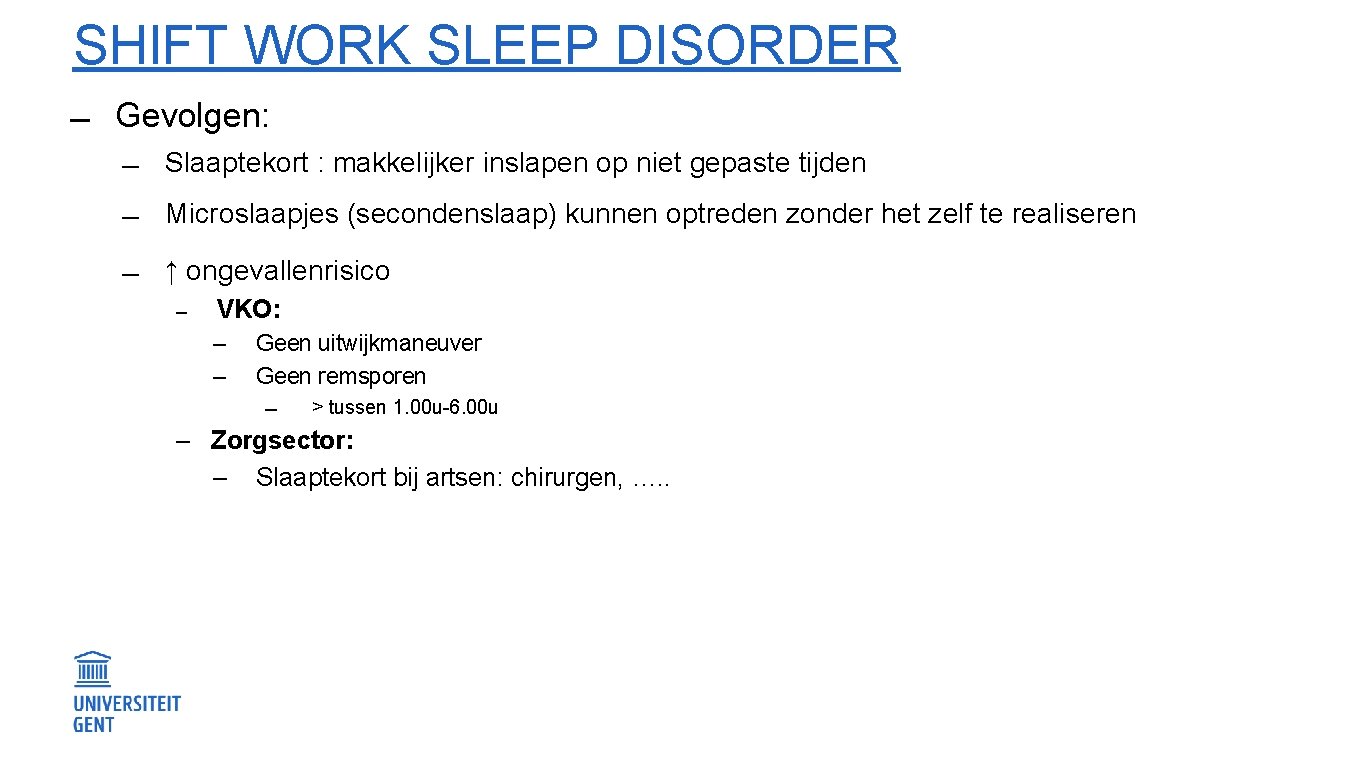 SHIFT WORK SLEEP DISORDER Gevolgen: Slaaptekort : makkelijker inslapen op niet gepaste tijden Microslaapjes