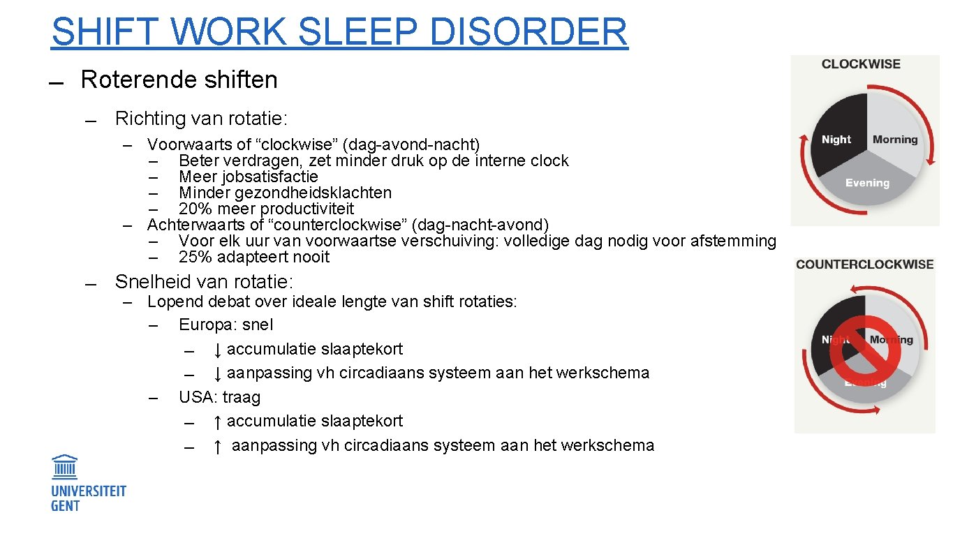 SHIFT WORK SLEEP DISORDER Roterende shiften Richting van rotatie: ‒ Voorwaarts of “clockwise” (dag-avond-nacht)