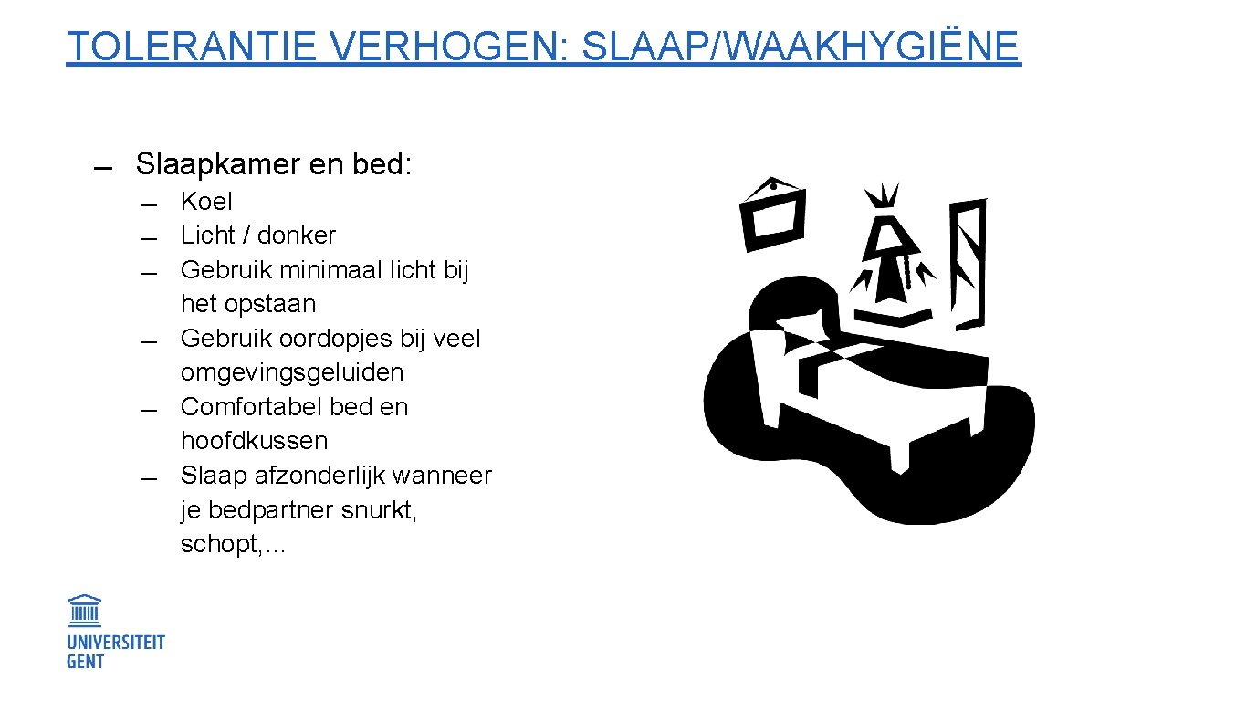 TOLERANTIE VERHOGEN: SLAAP/WAAKHYGIËNE Slaapkamer en bed: Koel Licht / donker Gebruik minimaal licht bij