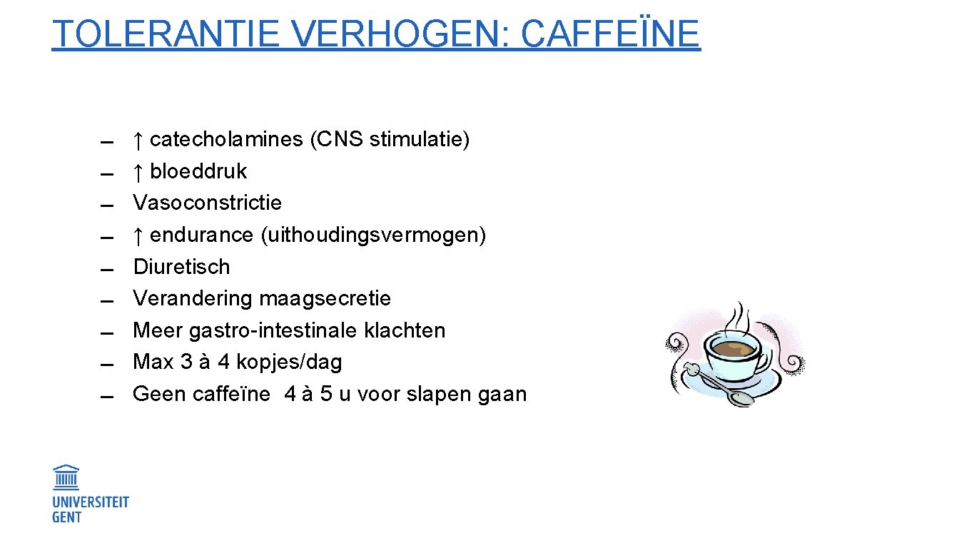 TOLERANTIE VERHOGEN: CAFFEÏNE ↑ catecholamines (CNS stimulatie) ↑ bloeddruk Vasoconstrictie ↑ endurance (uithoudingsvermogen) Diuretisch