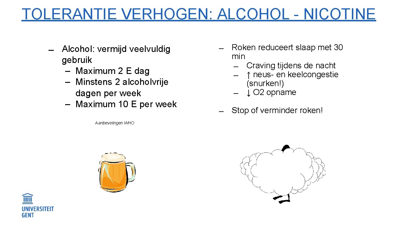 TOLERANTIE VERHOGEN: ALCOHOL - NICOTINE Alcohol: vermijd veelvuldig gebruik ‒ Maximum 2 E dag