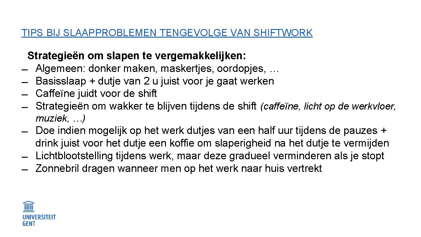 TIPS BIJ SLAAPPROBLEMEN TENGEVOLGE VAN SHIFTWORK Strategieën om slapen te vergemakkelijken: Algemeen: donker maken,