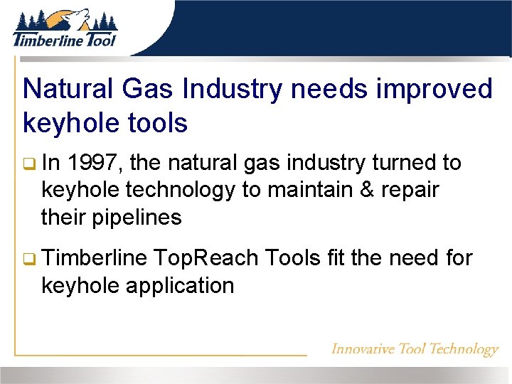 Natural Gas Industry needs improved keyhole tools In 1997, the natural gas industry turned