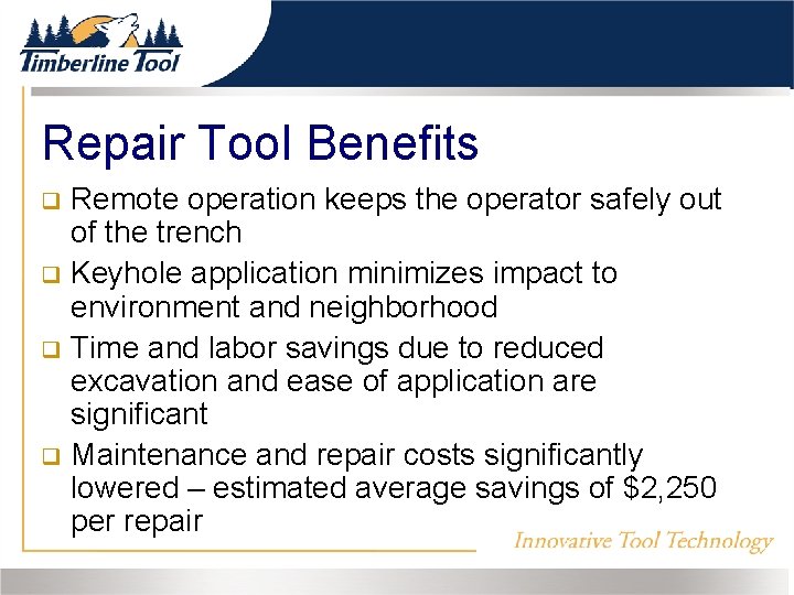 Repair Tool Benefits Remote operation keeps the operator safely out of the trench Keyhole