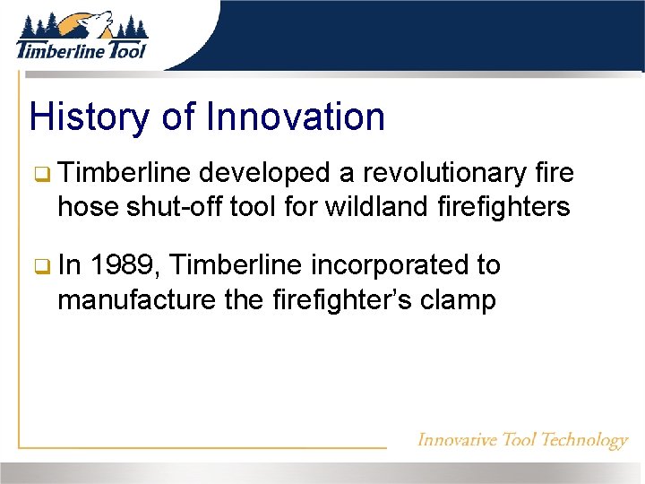 History of Innovation Timberline developed a revolutionary fire hose shut-off tool for wildland firefighters