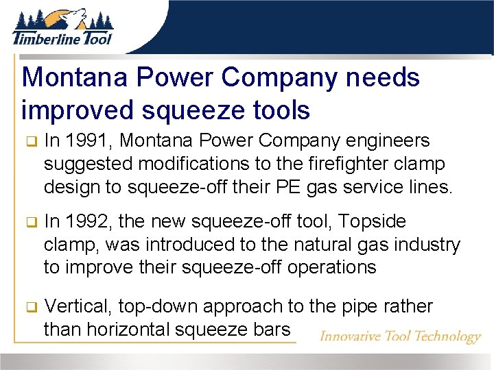 Montana Power Company needs improved squeeze tools In 1991, Montana Power Company engineers suggested