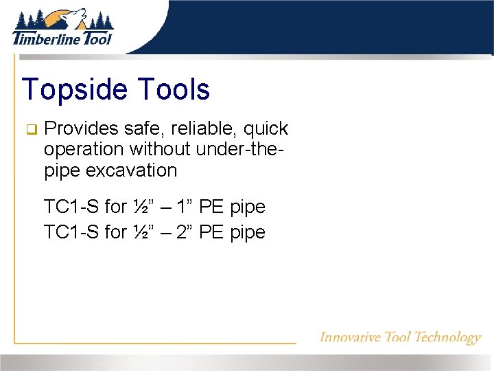Topside Tools Provides safe, reliable, quick operation without under-thepipe excavation TC 1 -S for