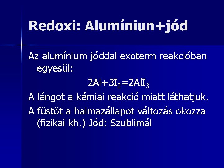 Redoxi: Alumíniun+jód Az alumínium jóddal exoterm reakcióban egyesül: 2 Al+3 I 2=2 Al. I