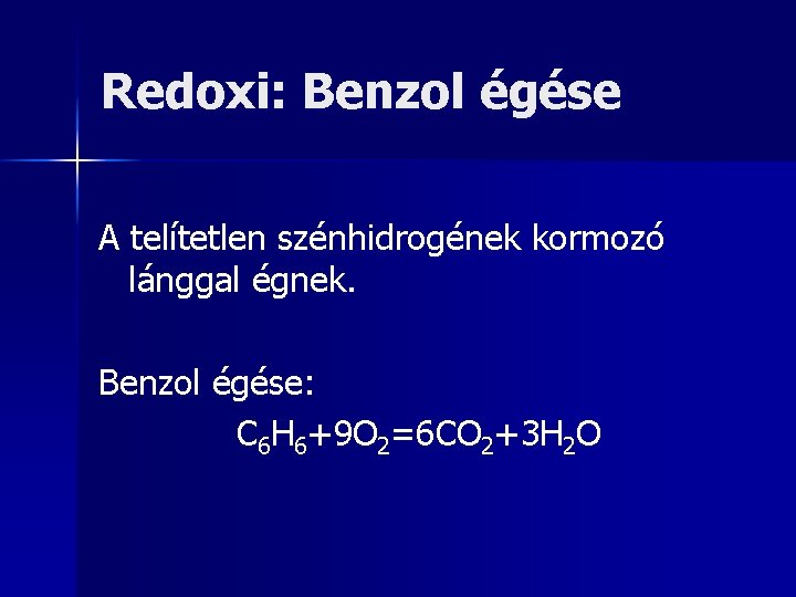 Redoxi: Benzol égése A telítetlen szénhidrogének kormozó lánggal égnek. Benzol égése: C 6 H