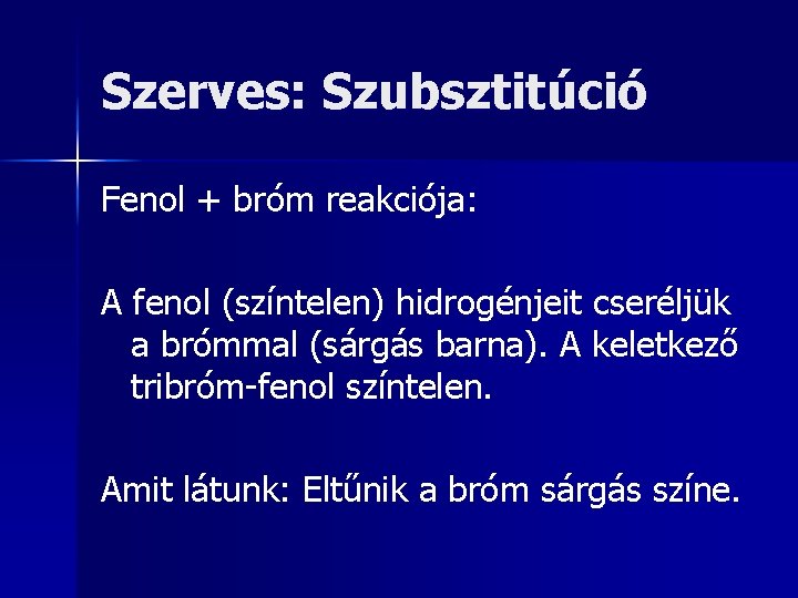 Szerves: Szubsztitúció Fenol + bróm reakciója: A fenol (színtelen) hidrogénjeit cseréljük a brómmal (sárgás