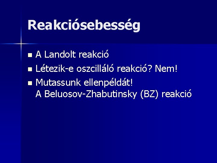 Reakciósebesség A Landolt reakció n Létezik-e oszcilláló reakció? Nem! n Mutassunk ellenpéldát! A Beluosov-Zhabutinsky