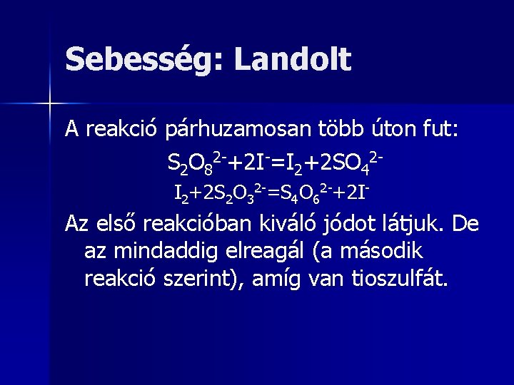 Sebesség: Landolt A reakció párhuzamosan több úton fut: S 2 O 82 -+2 I-=I