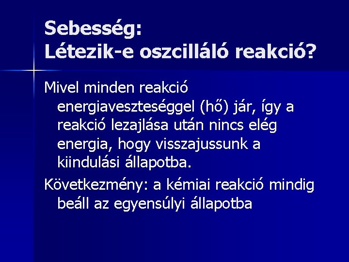 Sebesség: Létezik-e oszcilláló reakció? Mivel minden reakció energiaveszteséggel (hő) jár, így a reakció lezajlása