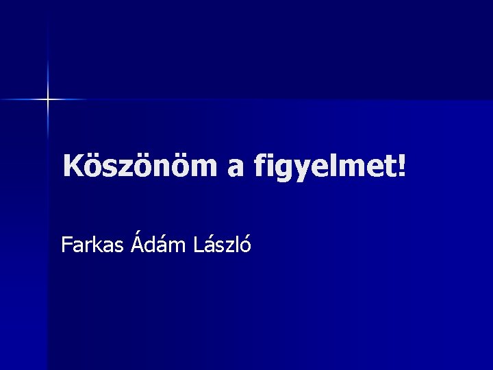 Köszönöm a figyelmet! Farkas Ádám László 