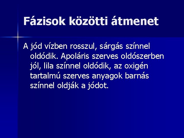 Fázisok közötti átmenet A jód vízben rosszul, sárgás színnel oldódik. Apoláris szerves oldószerben jól,