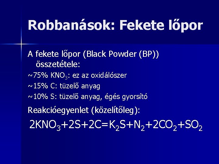 Robbanások: Fekete lőpor A fekete lőpor (Black Powder (BP)) összetétele: ~75% KNO 3: ez