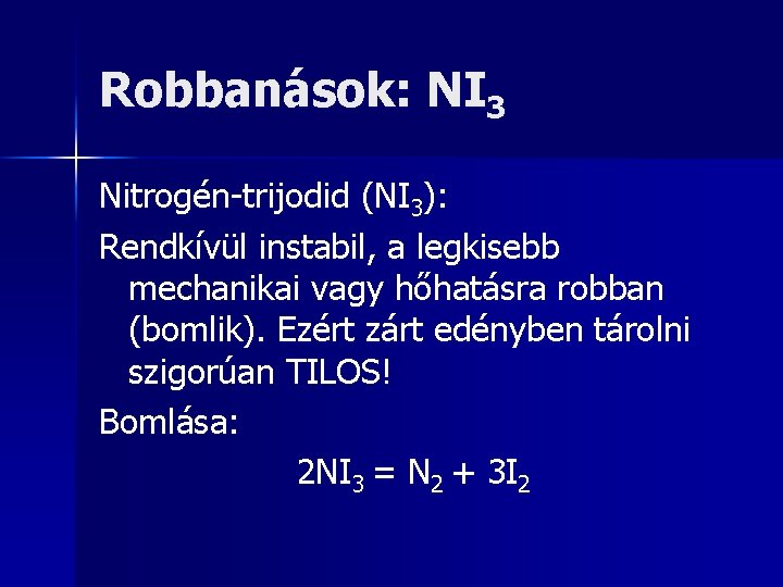 Robbanások: NI 3 Nitrogén-trijodid (NI 3): Rendkívül instabil, a legkisebb mechanikai vagy hőhatásra robban