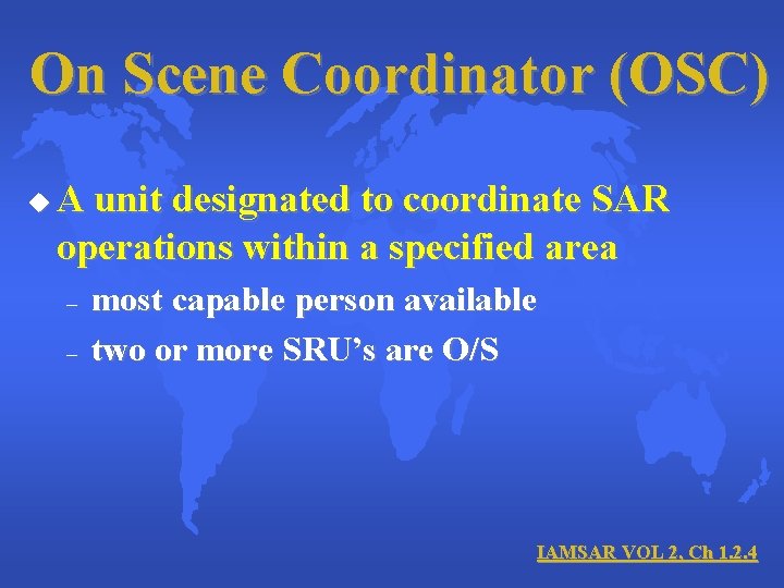 On Scene Coordinator (OSC) u A unit designated to coordinate SAR operations within a