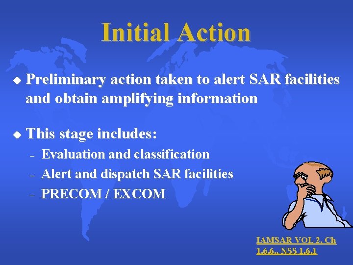 Initial Action u u Preliminary action taken to alert SAR facilities and obtain amplifying