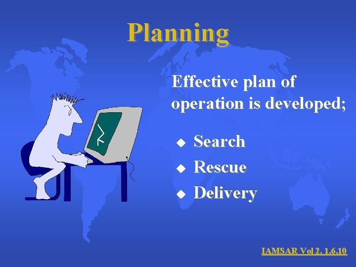 Planning Effective plan of operation is developed; u u u Search Rescue Delivery IAMSAR