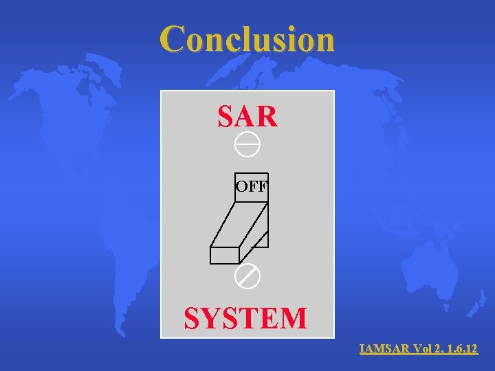 Conclusion SAR OFF SYSTEM IAMSAR Vol 2, 1. 6. 12 