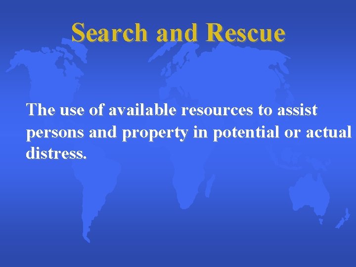 Search and Rescue The use of available resources to assist persons and property in